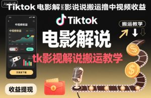 Tiktok电影解说搬运撸中视频收益，tk影视解说搬运教学-一起网赚吧