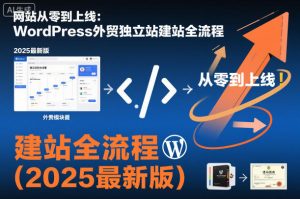 网站从零到上线：WordPress外贸独立站建站全流程（2025最新版）-一起网赚吧
