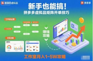 新手也能搞！拼多多虚拟品矩阵开单技巧，工作室月入1-5W攻略【揭秘】-一起网赚吧