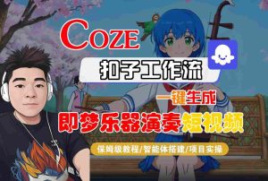 Coze扣子智能体工作流一键生成“即梦乐器演奏“短视频，全流程保姆级教学-一起网赚吧