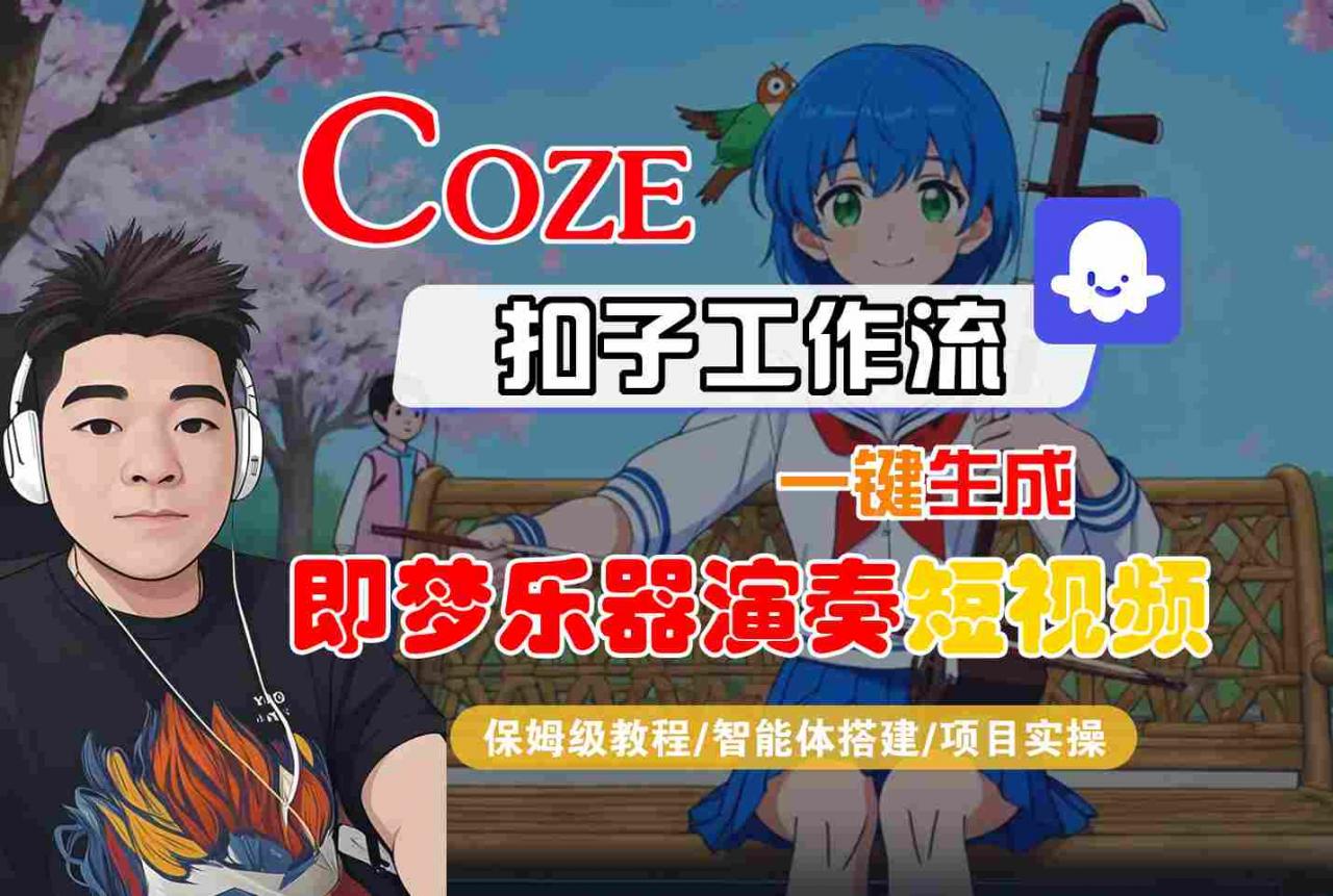 Coze扣子智能体工作流一键生成“即梦乐器演奏“短视频，全流程保姆级教学-一起网赚吧