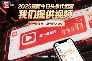 2025最新今日头条代运营，我们提供视频，你一键发布，单号月入1W【揭秘】-一起网赚吧