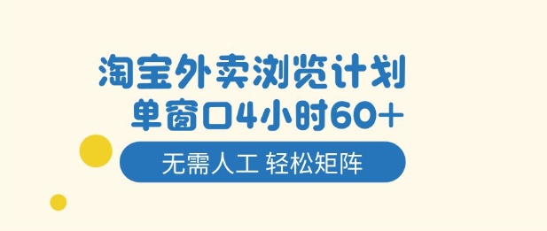 淘宝外卖浏览计划，到窗口4小时60+无需人工，轻松矩阵开干【揭秘】-一起网赚吧
