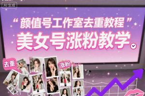 颜值号工作室去重教程，美女号涨粉教学-一起网赚吧