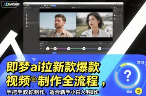 即梦ai拉新爆款视频制作全流程，手把手教你制作，适合新手小白入手操作-一起网赚吧
