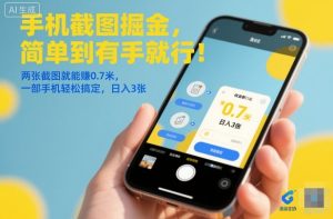 手机截图掘金,简单到有手就行!两张截图就能賺0.7米,一部手机轻松搞定,日入3张【揭秘】-一起网赚吧