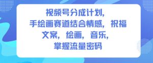 视频号分成计划，人生感悟手绘画赛道，文案，绘画，音乐，掌握流量密码-一起网赚吧