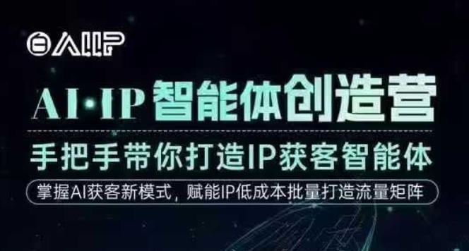 AI·IP智能体创造营，手把手带你打造IP获客智能体，高成交创始人IP课-一起网赚吧