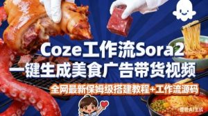 coze扣子智能体sora2一键生成美食广告高端视频工作流保姆级拆解教程，无需剪辑，无需拍摄-一起网赚吧