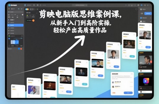 剪映电脑版思维案例课，从新手入门到高阶实操，轻松产出高质量作品-一起网赚吧