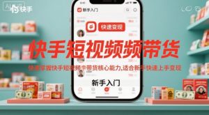 快手短视频带货,快速掌握快手短视频带货核心能力,适合新手快速上手变现-一起网赚吧