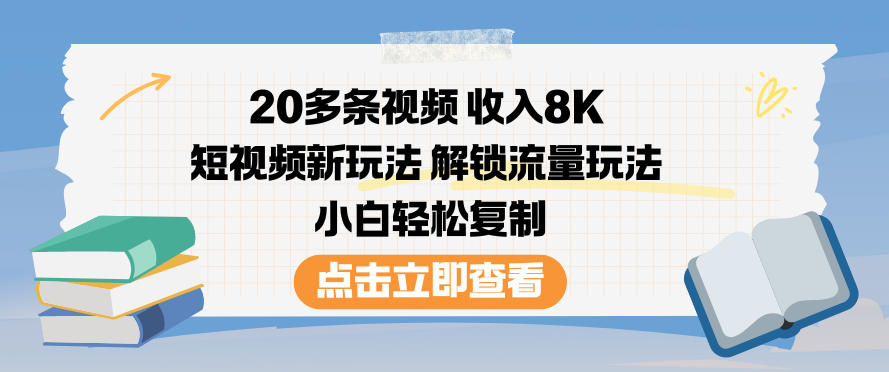 20多条视频收入8K，短视频新玩法，解锁流量玩法，小白轻松复制-一起网赚吧