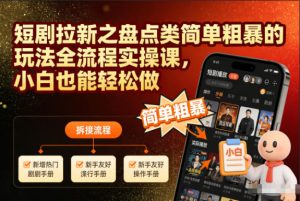 短剧拉新之盘点类简单粗暴的玩法全流程实操课,小白也能轻松做-一起网赚吧