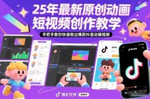 25年最新原创动画短视频创作教学,手把手教你快速做出爆款抖音动画视频-一起网赚吧