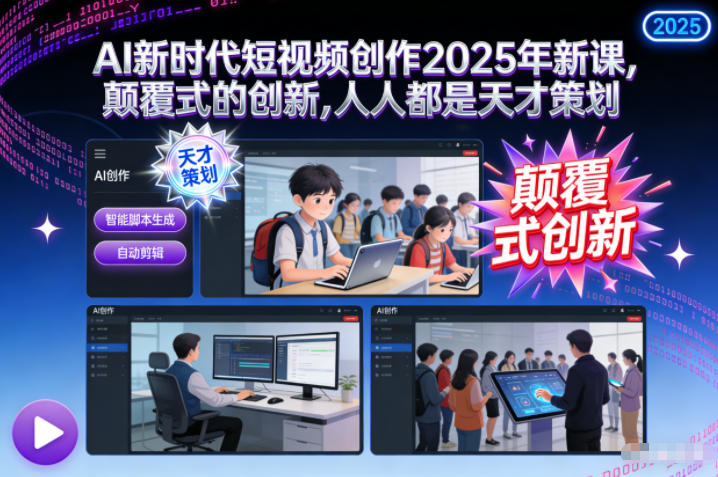 AI新时代短视频创作2025年新课，​颠覆式的创新，人人都是天才策划-一起网赚吧