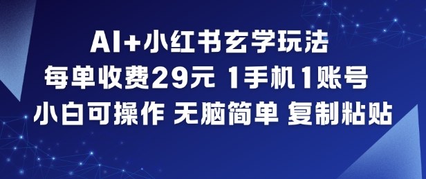 AI+小红书玄学玩法，每单收费29米，1手机1账号，小白可操作，无脑简单复制粘贴-一起网赚吧