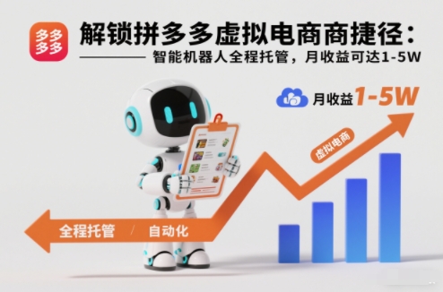 解锁拼多多虚拟电商捷径：智能机器人全程托管，月收益可达1-5W【揭秘】-一起网赚吧