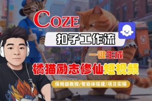 Coze扣子智能体工作流一键生成“橘猫励志修仙“短视频,全流程保姆级教学-一起网赚吧