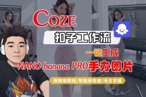 Coze扣子智能体工作流一键生成“nano_banana2-手办图片”,全流程保姆级教学-一起网赚吧