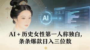 AI+历史女性第一人称独白，条条爆款日入三位数-一起网赚吧