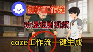 Coze扣子智能体工作流一键生成动漫短剧视频，保姆级搭建教学-一起网赚吧