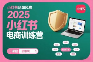 2025小红书电商训练营，知识点全面无死角-一起网赚吧