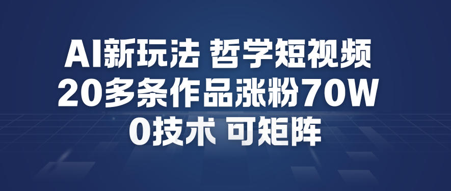 AI新玩法哲学短视频制作教学，20多条作品涨粉70W，0成本赛道，可矩阵-一起网赚吧