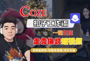 Coze扣子智能体工作流一键生成“nano即梦走秀换装“短视频,全流程保姆级教学-一起网赚吧