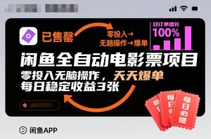 闲鱼全自动电影票项目，零投入无脑操作，天天爆单，每日稳定收益3张【揭秘】-一起网赚吧