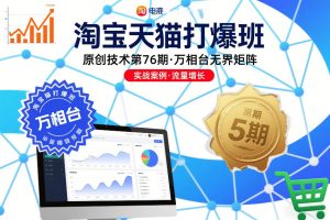 淘宝天猫打爆班原创技术第76期，万相台无界矩阵-一起网赚吧