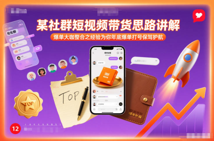 某社群短视频带货思路讲解，爆单大咖整合之经验为你年底爆单打号保驾护航-一起网赚吧