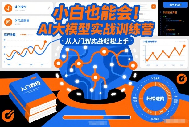 小白也能会！AI大模型实战训练营，从入门到实战轻松上手-一起网赚吧