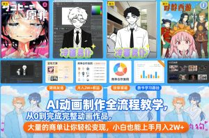 AI动画制作全流程教学,从0到完成完整动画作品,大量的商单让你轻松变现,小白也能上手月入2W+-一起网赚吧