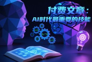 付费文章:AI时代最重要的技能-一起网赚吧
