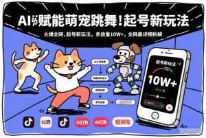 AI赋能萌宠跳舞，火爆全网，起号新玩法，条条播放量10W+，全网最详细拆解-一起网赚吧