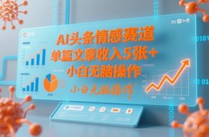 AI头条情感赛道,单篇文章收入5张+,小白无脑操作-一起网赚吧