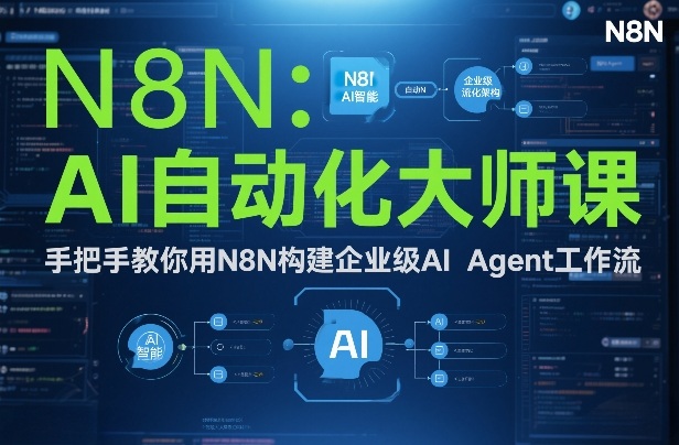 AI自动化大师课：手把手教你用N8N构建企业级AI Agent工作流-一起网赚吧