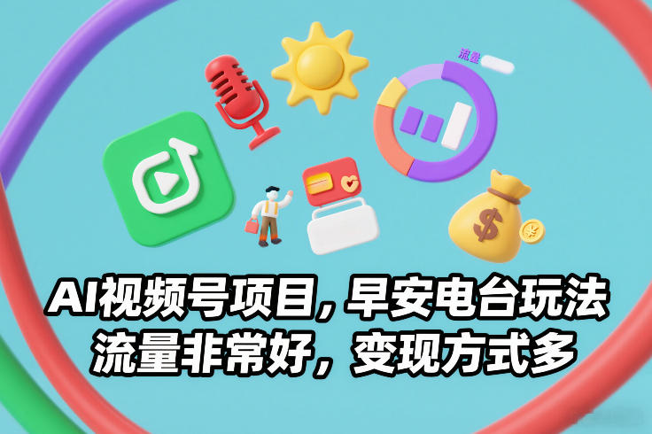 AI视频号项目，早安电台玩法，流量非常好，变现方式多-一起网赚吧