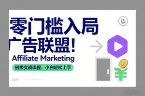 零门槛入局广告联盟！Affiliate Marketing初级实战课程，小白轻松上手-一起网赚吧