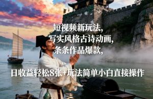 短视频新玩法，写实风格古诗动画，条条作品爆款，日收益轻松8张+玩法简单小白直接操作-一起网赚吧