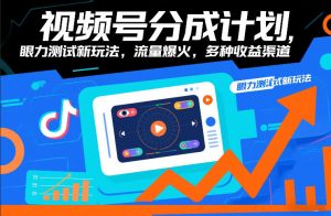 视频号分成计划，眼力测试新玩法，流量爆火，多种收益渠道-一起网赚吧