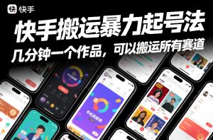 快手搬运暴力起号法,几分钟一个作品,手机就能做,可以搬运所有赛道-一起网赚吧