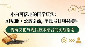 小白可落地的国学玩法：AI赋能+公域引流，单账号日均4张-一起网赚吧