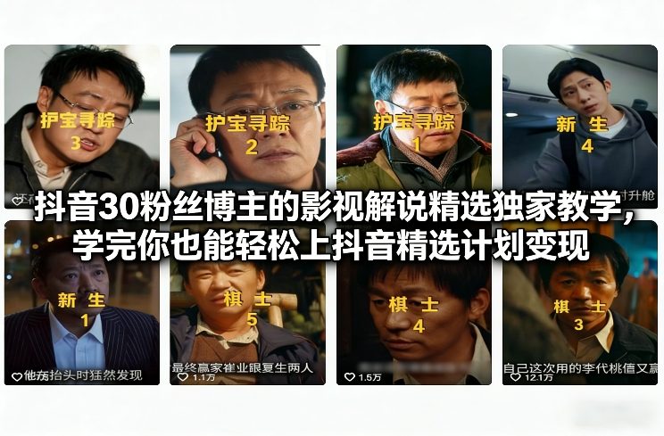 抖音30万粉丝博主的影视解说精选独家教学，学完你也能轻松上抖音精选计划变现-一起网赚吧