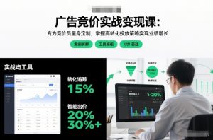 广告竞价实战变现课:专为竞价员量身定制,掌握高转化投放策略实现业绩增长-一起网赚吧