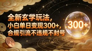 全新玄学玩法，小白单日变现3张+，合规引流不违规不封号-一起网赚吧