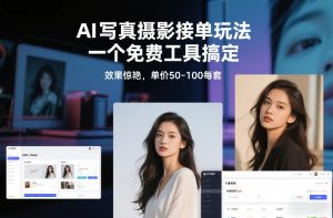 AI写真摄影接单玩法，一个免费工具搞定，效果惊艳，单价50-100每套-一起网赚吧