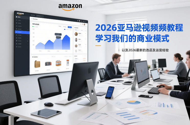 2026亚马逊视频教程，学习我们的商业模式，以及2026最新的选品及运营经验-一起网赚吧