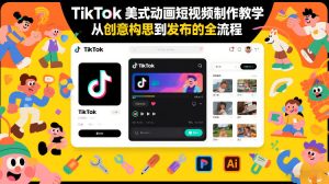TikTok美式动画短视频制作教学，从创意构思到发布的全流程-一起网赚吧