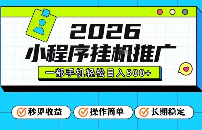 26年最新风口项目，小程序全自动推广，一部手机保底日入5张【揭秘】-一起网赚吧